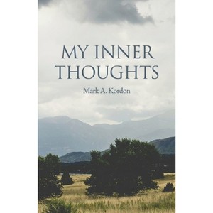My Inner Thoughts - by  Mark A Kordon (Paperback) - 1 of 1