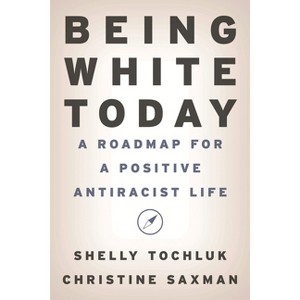 Being White Today - by  Shelly Tochluk & Christine Saxman (Paperback) - 1 of 1