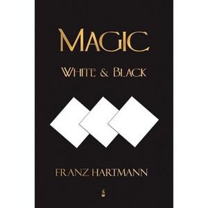Magic, White and Black - Eighth American Edition - by  Franz Hartmann (Paperback) - 1 of 1