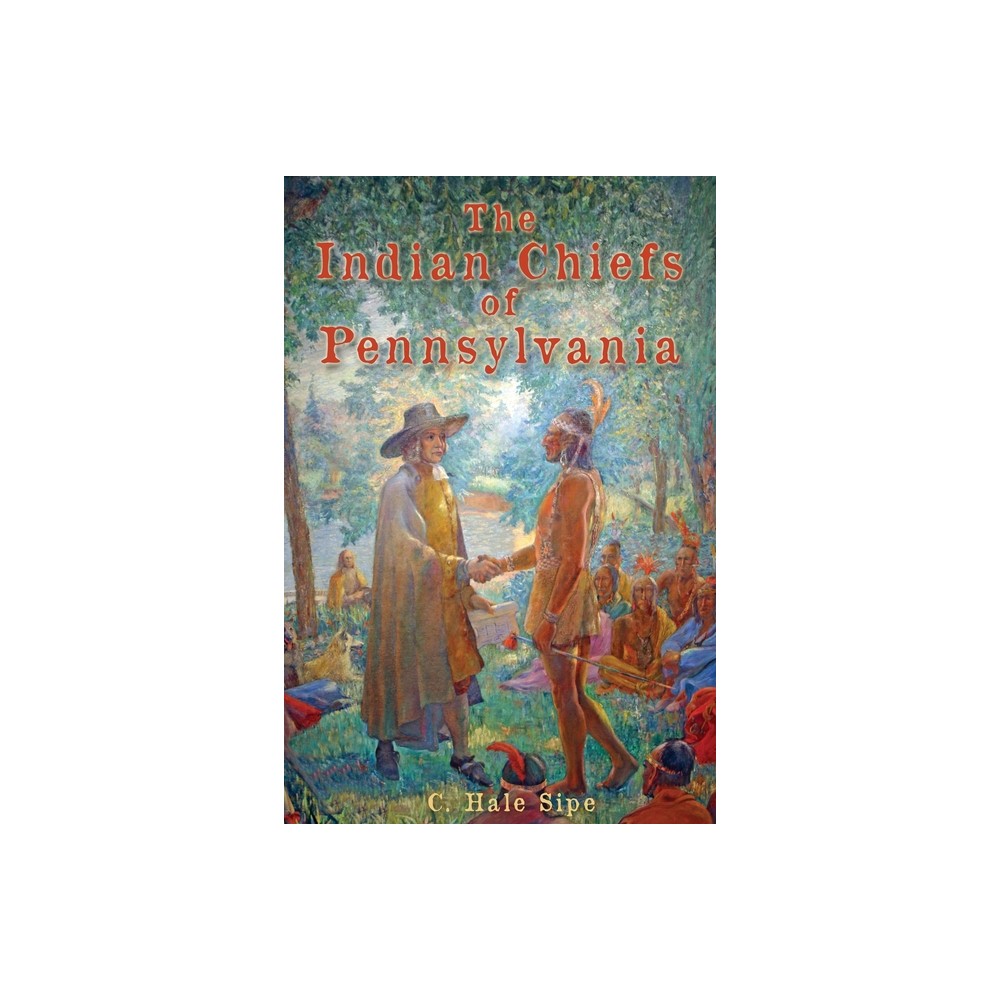 The Indian Chiefs of Pennsylvania - by C Hale Sipe (Paperback)