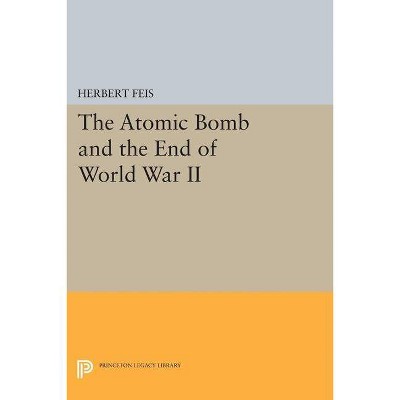 The Atomic Bomb and the End of World War II - (Princeton Legacy Library) by  Herbert Feis (Paperback)