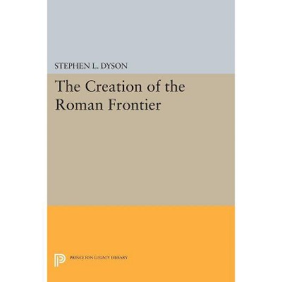 The Creation of the Roman Frontier - (Princeton Legacy Library) by  Stephen L Dyson (Paperback)