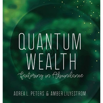 Quantum Wealth - by  Adrea Peters & Amber Lilyestrom (Hardcover)