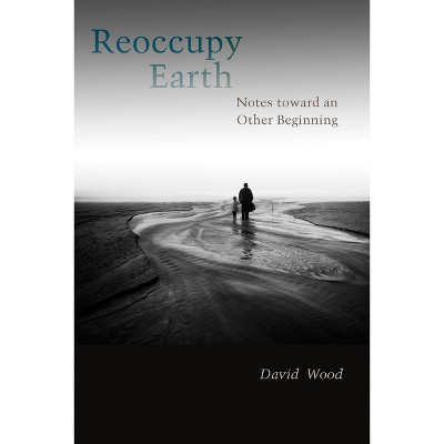 Reoccupy Earth - (Groundworks: Ecological Issues in Philosophy and Theology) by  David Wood (Paperback)