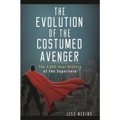 The Evolution of the Costumed Avenger - by  Jess Nevins (Hardcover)