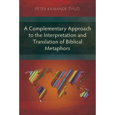 A Complementary Approach to the Interpretation and Translation of Biblical Metaphors - by  Peter Kamande Thuo (Paperback)