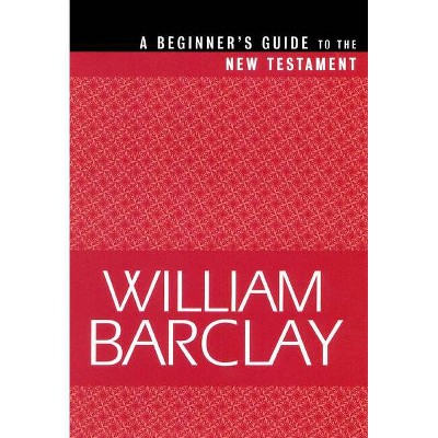 Beginner's Guide to the New Testament - by  William Barclay (Paperback)