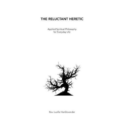 The Reluctant Heretic - by  Lucifer Vandevender (Paperback)