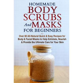 Homemade Body Scrubs and Masks for Beginners - by  Jessica Jacobs (Paperback)