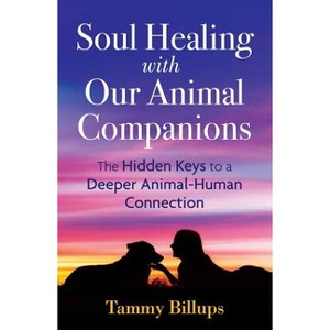 Soul Healing with Our Animal Companions - 2nd Edition by  Tammy Billups (Paperback) - 1 of 1