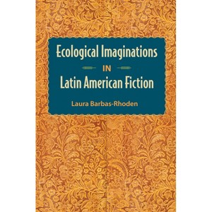 Ecological Imaginations in Latin American Fiction - by  Laura Barbas-Rhoden (Paperback) - 1 of 1