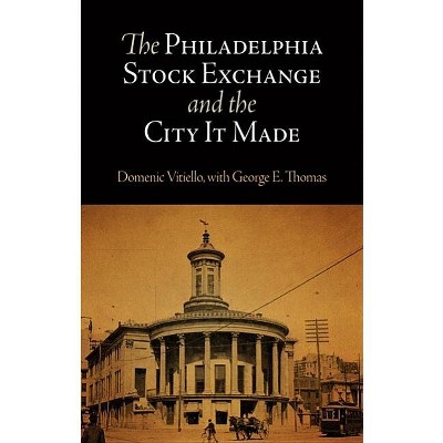 The Philadelphia Stock Exchange and the City It Made - by  Domenic Vitiello (Hardcover)
