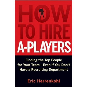 How to Hire A-Players - by  Eric Herrenkohl (Hardcover) - 1 of 1