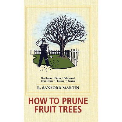 How to Prune Fruit Trees, Twentieth Edition - by  R Sanford Martin & Christine Schultz (Hardcover)