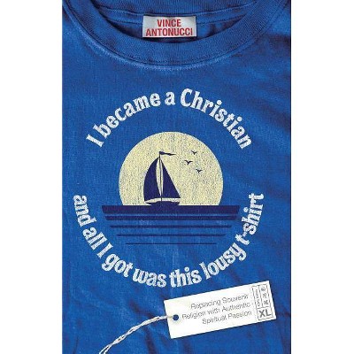 I Became a Christian and All I Got Was This Lousy T-Shirt - (Paperback)