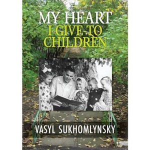 My Heart I Give to Children - by Vasily Aleksandrovich Sukhomlinsky - 1 of 1