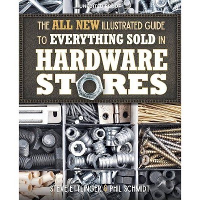 The All New Illustrated Guide to Everything Sold in Hardware Stores - by  Steve Ettlinger & Phil Schmidt (Paperback)