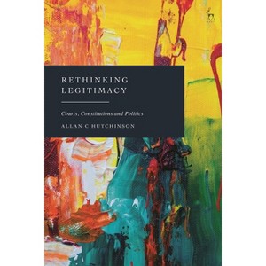Rethinking Legitimacy - by  Allan C Hutchinson (Hardcover) - 1 of 1