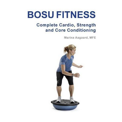 BOSU FITNESS - Complete Cardio, Strength and Core Conditioning - by  Marina Aagaard (Paperback)