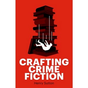 Crafting Crime Fiction - by  Henry Sutton (Paperback) - 1 of 1
