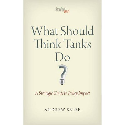 What Should Think Tanks Do? - by  Andrew Dan Selee (Paperback)