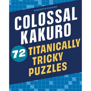 Colossal Kakuro: 72 Titanically Tricky Puzzles - by  Conceptis Puzzles (Spiral Bound) - 1 of 1
