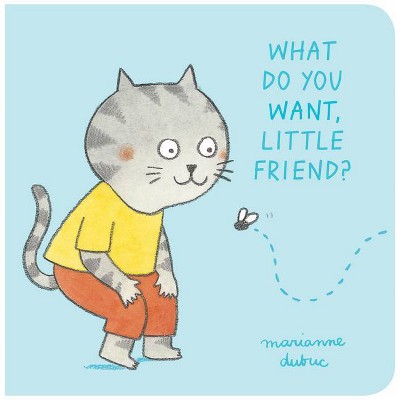 What Do You Want, Little Friend? - by  Marianne Dubuc (Board Book)