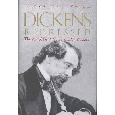 Dickens Redressed - by  Alexander Welsh (Hardcover)