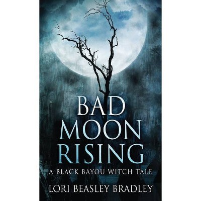 Bad Moon Rising - (Black Bayou Witch Tales) by  Lori Beasley Bradley (Hardcover)