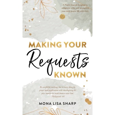 Making Your Requests Known - by  Mona Lisa Sharp (Hardcover)