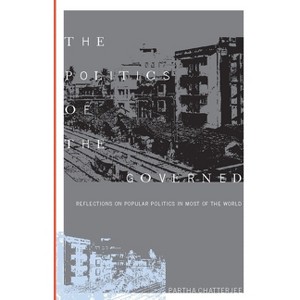 The Politics of the Governed - (Leonard Hastings Schoff Lectures) by  Partha Chatterjee (Hardcover) - 1 of 1