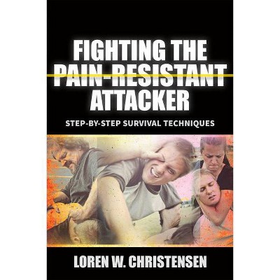 Fighting the Pain Resistant Attacker - 2nd Edition by  Loren W Christensen (Paperback)