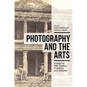Photography and the Arts - by  Juliet Hacking & Joanne Lukitsh (Paperback) - 1 of 1