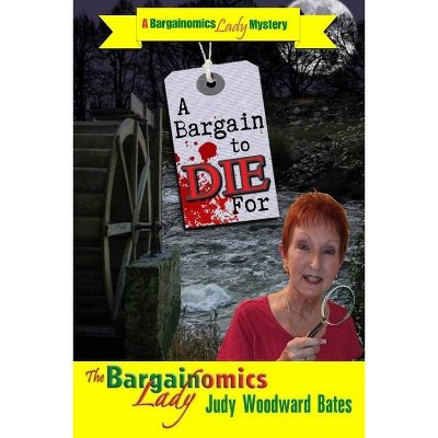 A Bargain to Die For - (A Bargainomics Lady Mystery) by  Judy Woodward Bates (Paperback)