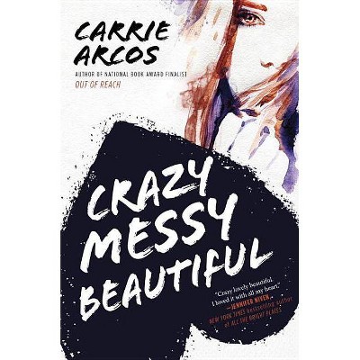 Crazy Messy Beautiful - by  Carrie Arcos (Hardcover)