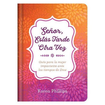  Señor, Estás Tarde Otra Vez - by  Karon Phillips (Hardcover) 