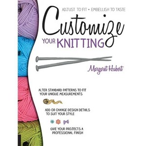 Customize Your Knitting - by  Margaret Hubert (Paperback) - 1 of 1