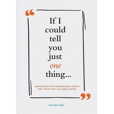 If I Could Tell You Just One Thing... Encounters with Remarkable People and Their Most Valuable Advice (Self Improvement Books, Motivational Books,