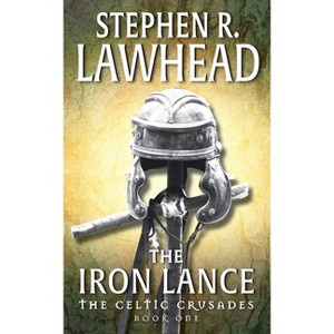 The Iron Lance - (Celtic Crusades) by  Stephen R Lawhead (Paperback) - 1 of 1
