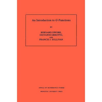 An Introduction to G-Functions. (Am-133), Volume 133 - (Annals of Mathematics Studies) by  Bernard Dwork & Giovanni Gerotto & Francis J Sullivan