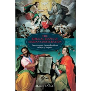 The Biblical Roots of Marian Consecration - by  Shane Kapler (Hardcover) - 1 of 1