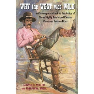 Why the West Was Wild - by  Nyle H Miller & Joseph W Snell (Leather Bound) - 1 of 1