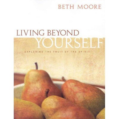 Living Beyond Yourself - Bible Study Book - by  Beth Moore (Paperback)