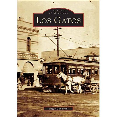 Los Gatos - (Images of America (Arcadia Publishing)) by  Peggy Conaway (Paperback)