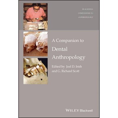 A Companion to Dental Anthropology - (Wiley Blackwell Companions to Anthropology) by  G Richard Scott & Joel D Irish (Paperback)