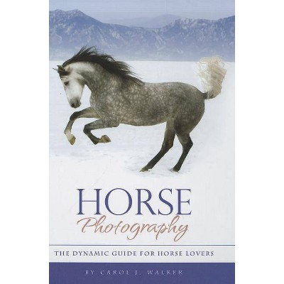 Horse Photography - 2nd Edition by  Carol J Walker (Hardcover)