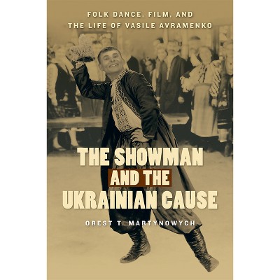 The Showman and the Ukrainian Cause - (Studies in Immigration and Culture) by  Orest T Martynowych (Paperback)