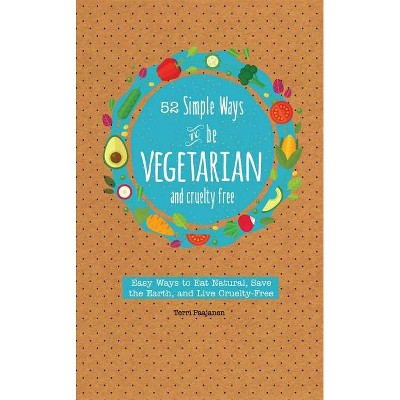 52 Simple Ways to Be Vegetarian and Cruelty-Free - by  Terri Paajanen (Paperback)