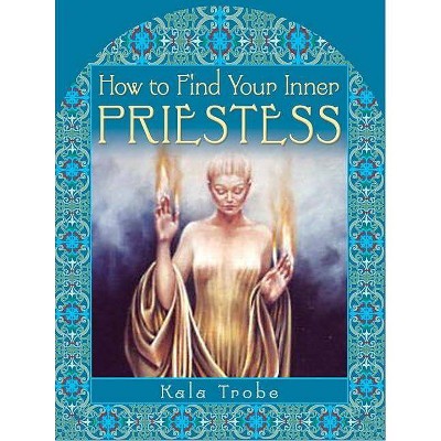 How to Find Your Inner Priestess - by  Kala Trobe (Paperback)