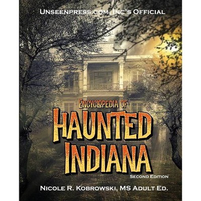 Unseenpress.com's Official Encyclopedia of Haunted Indiana - by  Nicole R Kobrowski (Paperback)